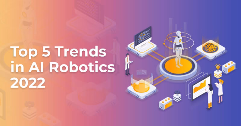 Emerging Trends in Artificial Intelligence and Robotics top 5 ai robotics trends in 2022